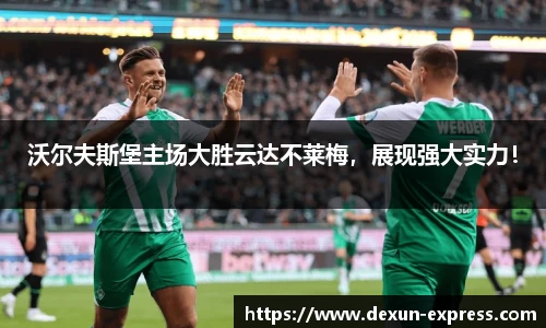 沃尔夫斯堡主场大胜云达不莱梅，展现强大实力！