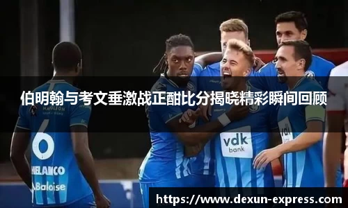 伯明翰与考文垂激战正酣比分揭晓精彩瞬间回顾