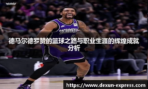 德马尔德罗赞的篮球之路与职业生涯的辉煌成就分析