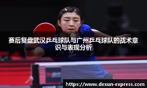 赛后复盘武汉乒乓球队与广州乒乓球队的战术意识与表现分析